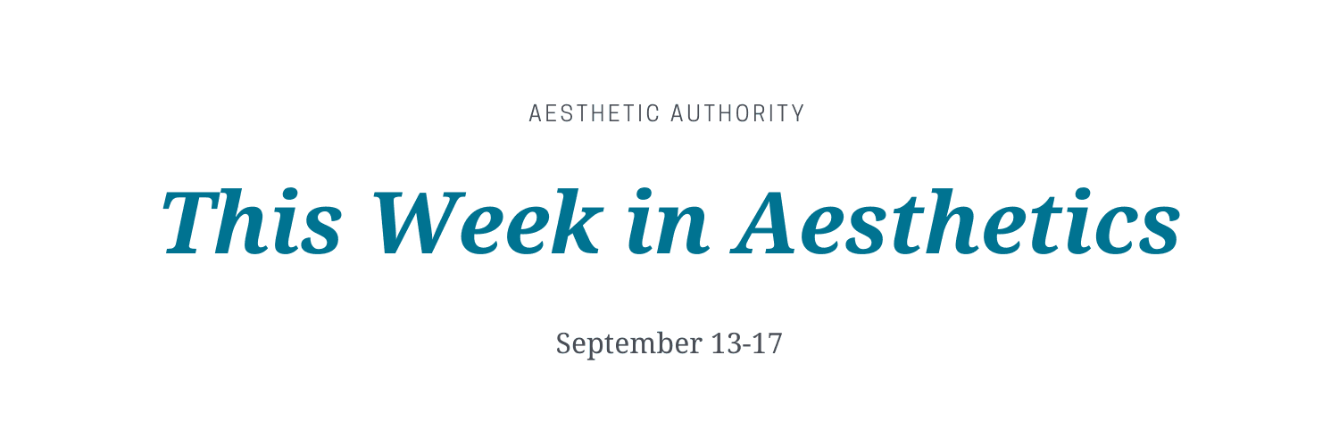 This Week in Aesthetics: September 13-17 